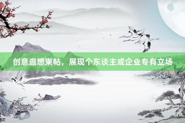 创意遐想柬帖，展现个东谈主或企业专有立场