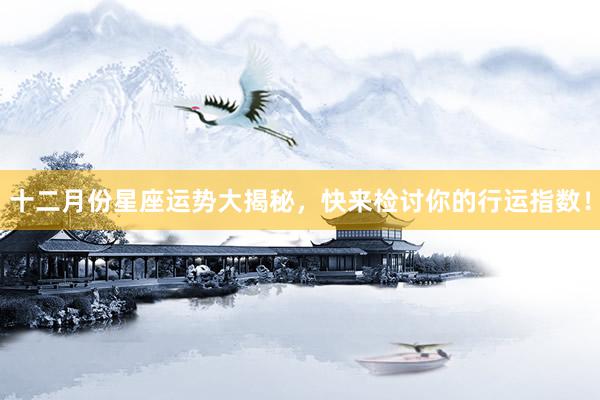 十二月份星座运势大揭秘，快来检讨你的行运指数！