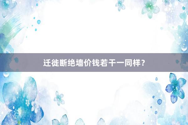 迁徙断绝墙价钱若干一同样？