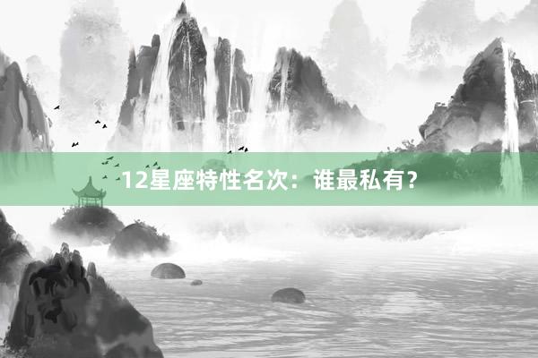 12星座特性名次：谁最私有？